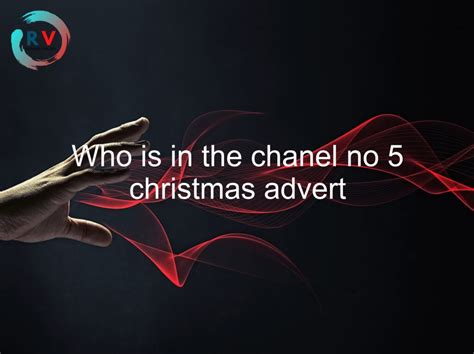 who is in the chanel no 5 christmas advert|More.